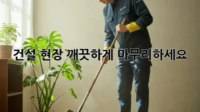 건설 현장, 깨끗하게 마무리하세요!