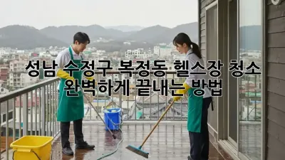 성남 수정구 복정동 헬스장 청소, 완벽하게 끝내는 방법!